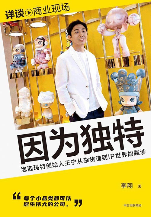 因为独特：泡泡玛特创始人王宁从杂货铺到IP世界的跋涉